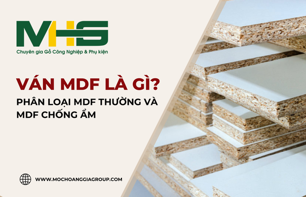 Ván MDF là gì? Phân loại MDF thường và MDF chống ẩm trong nội thất hiện đại